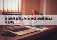 区块链接公司上市[2020区块链最好的上市公司]