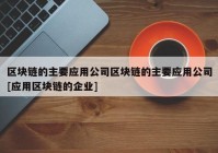 区块链的主要应用公司区块链的主要应用公司[应用区块链的企业]