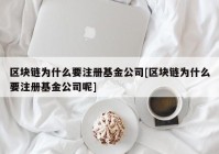 区块链为什么要注册基金公司[区块链为什么要注册基金公司呢]