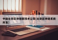 中国北京区块链新技术公司[北京区块链系统开发]