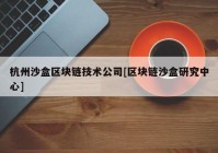 杭州沙盒区块链技术公司[区块链沙盒研究中心]