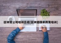 区块链公司培训总结[区块链技术开发培训]