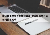 区块链电子处方公司排名榜[区块链电子处方公司排名榜单]