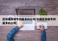 区块链发明专利最多的公司[中国区块链专利最多的公司]