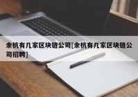 余杭有几家区块链公司[余杭有几家区块链公司招聘]